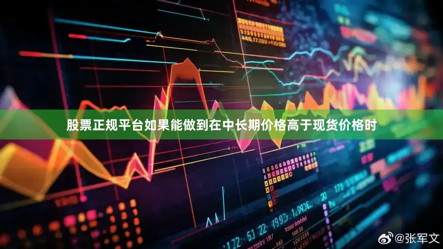 股票正规平台如果能做到在中长期价格高于现货价格时