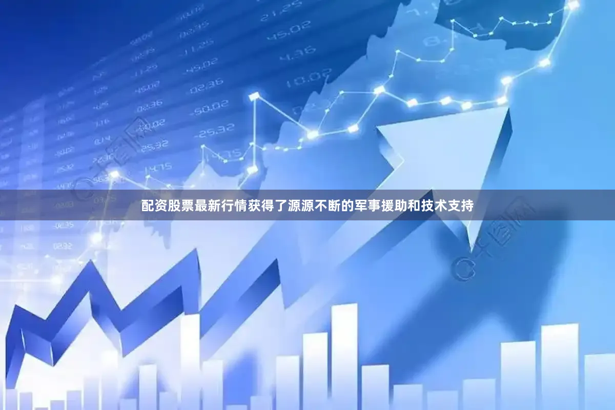 配资股票最新行情获得了源源不断的军事援助和技术支持