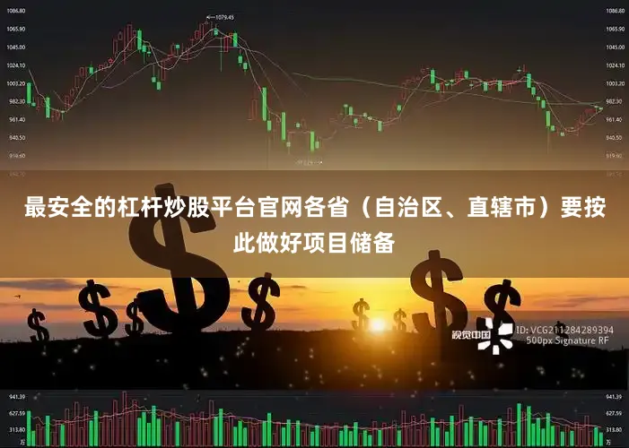 最安全的杠杆炒股平台官网各省（自治区、直辖市）要按此做好项目储备