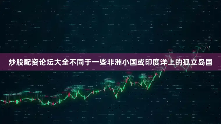 炒股配资论坛大全不同于一些非洲小国或印度洋上的孤立岛国