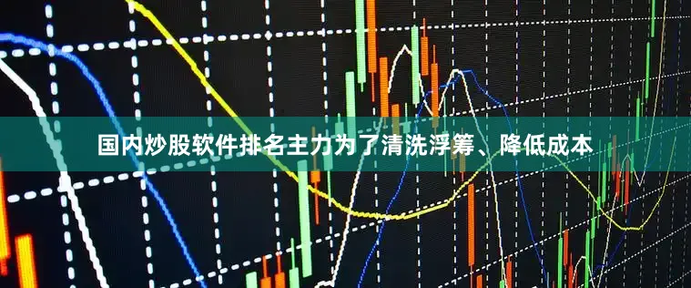 国内炒股软件排名主力为了清洗浮筹、降低成本