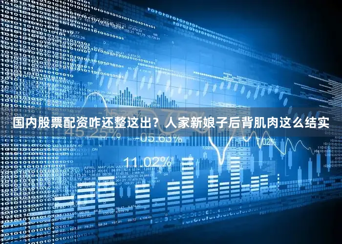 国内股票配资咋还整这出？人家新娘子后背肌肉这么结实