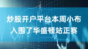 炒股开户平台本周小布入围了华盛顿站正赛