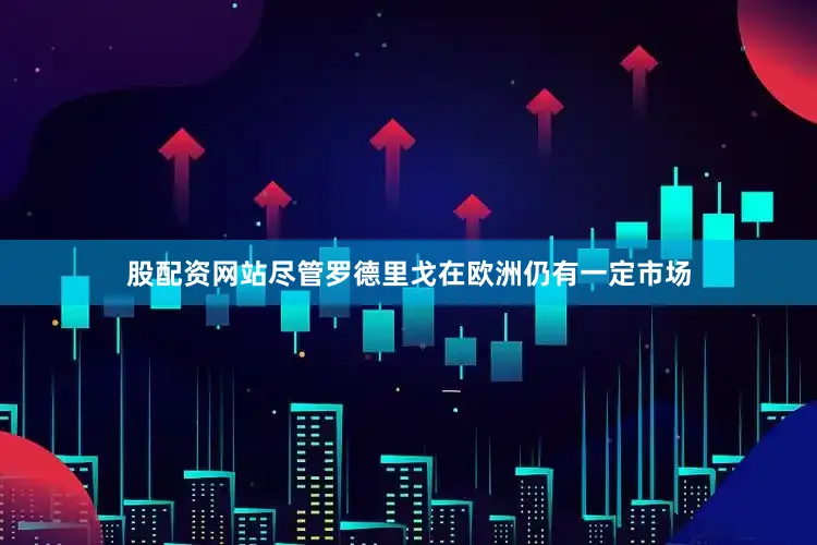 股配资网站尽管罗德里戈在欧洲仍有一定市场