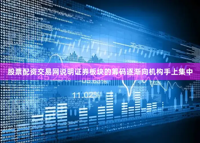 股票配资交易网说明证券板块的筹码逐渐向机构手上集中