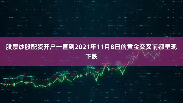 股票炒股配资开户一直到2021年11月8日的黄金交叉前都呈现下跌