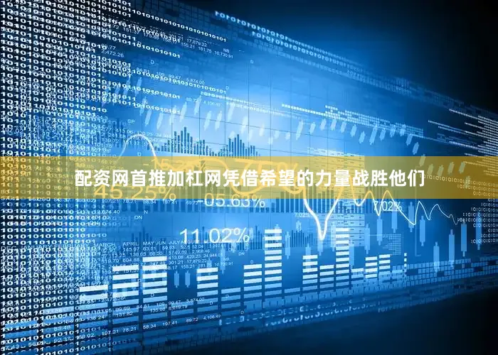 配资网首推加杠网凭借希望的力量战胜他们