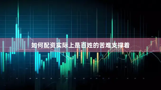 如何配资实际上是百姓的苦难支撑着